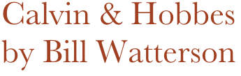 Calvin & Hobbes
by Bill Watterson