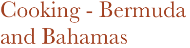 Cooking - Bermuda
and Bahamas