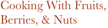 Cooking With Fruits, Berries, & Nuts

