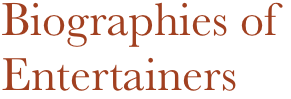 Biographies of
Entertainers
