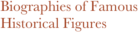 Biographies of Famous
Historical Figures
