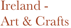 Ireland - 
Art & Crafts