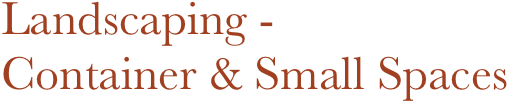 Landscaping -
Container & Small Spaces