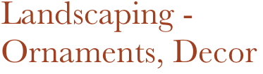 Landscaping -
Ornaments, Decor