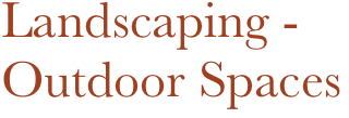 Landscaping -
Outdoor Spaces