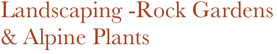 Landscaping -Rock Gardens 
& Alpine Plants