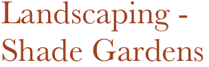 Landscaping -
Shade Gardens