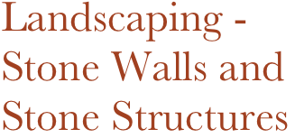 Landscaping -
Stone Walls and 
Stone Structures