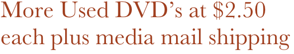 More Used DVD’s at $2.50 each plus media mail shipping