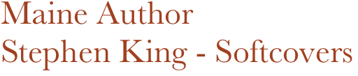 Maine Author
Stephen King - Softcovers