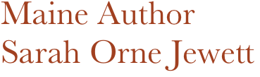 Maine Author
Sarah Orne Jewett