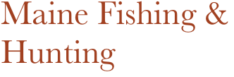 Maine Fishing & Hunting
