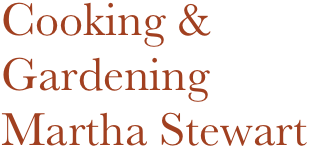 Cooking & Gardening
Martha Stewart