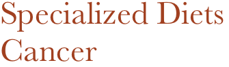 Specialized Diets
Cancer