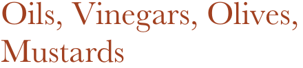 Oils, Vinegars, Olives,
Mustards